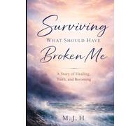 Surviving What Should Have Broken Me: A Story of Healing, Faith, and Becoming