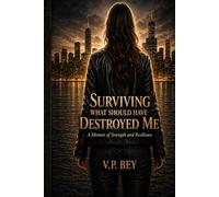 Surviving What Should Have Destroyed Me: A Powerful Memoir of Trauma, Loss, Healing, and Becoming the Woman I Was Meant to Be