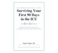 Surviving Your First 90 Days in the ICU: The Bedside Survival Guide for New and Transferring Critical Care Nurses
