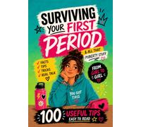 Surviving Your First Period & All That Puberty Stuff: 100 Tips for Girls Ages 9-13 About Periods, Body Changes, Big Feelings, and Growing Up with Confidence - From Girl to Girl