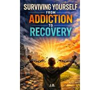 Surviving Yourself: From Addiction to Recovery