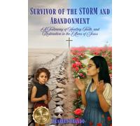 SURVIVOR OF THE STORM AND ABANDONMENT: A Testimony of Healing, Faith, and Restoration in the Arms of Jesus