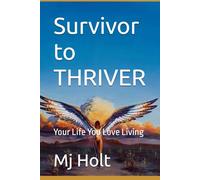 Survivor to THRIVER: Your Life You Love Living (Going Beyond Trauma, Survivor to THRIVER, From Wounds to Wisdom)