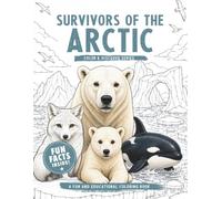 Survivors of the Arctic: Coloring Book with Fun and Fascinating Facts About Polar Animals, Frozen Oceans, and Arctic Survival for Kids Ages 6-10 (Color & Discover Series)