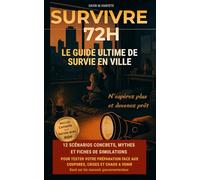 SURVIVRE 72H - LE GUIDE ULTIME DE SURVIE EN VILLE: 12 SCÉNARIOS CONCRETS, MYTHES ET FICHES DE SIMULATIONS POUR TESTER VOTRE PRÉPARATION FACE AUX COUPURES, CRISES ET CHAOS A VENIR