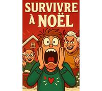 Survivre à Noël: Le livre de Noël humoristique qui transforme le pire des Noëls en fou rire garanti. (Survivre en milieu hostile : les fêtes de famille)