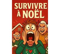 Survivre à Noël: Le livre de Noël humoristique qui transforme le pire des Noëls en fou rire garanti. (Survivre en milieu hostile : les fêtes de famille)