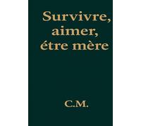 Survivre, aimer, être mère (Témoignage de vie - C.M)