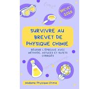 Survivre au brevet de physique chimie: Réussir l’épreuve avec méthode, astuces et sujets corrigés (les livres de Mme Physique Chimie)