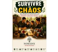 SURVIVRE AU CHAOS: Soyez Résilients et Autonomes en cas de Catastrophe, Crise, Guerre, Blackout, Pandémie, Confinement, Pénurie, … (Autonomie et Résilience)