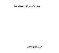 Survivre : Mon histoire: Un témoignage de résilience et d’espoir