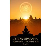 Surya Upasana: Awakening the Inner Sun: Ancient Vedic Wisdom, Sacred Rituals & The Transformative Power of Solar Worship