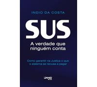 SUS - A verdade que ninguém conta: Como garantir na Justiça o que o sistema se recusa a pagar