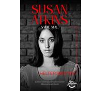 Susan Atkins: Die Akte Sadie Mae: Helter Skelter, Manson Family und die Morde von Bel Air - Das Leben und die Verbrechen einer Massenmörderin.
