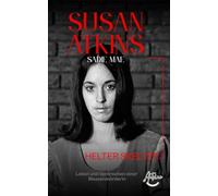 Susan Atkins: Die Akte Sadie Mae: Helter Skelter, Manson Family und die Morde von Bel Air - Das Leben und die Verbrechen einer Massenmörderin.
