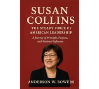 Susan Collins: The Steady Force of American Leadership: A Journey of Principle, Purpose, and National Influence