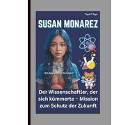 SUSAN MONAREZ: Der Wissenschaftler, der sich kümmerte - Mission zum Schutz der Zukunft (Ein Biografiebuch für Kinder)
