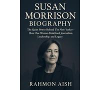 Susan Morrison Biography: The Quiet Power Behind The New Yorker - How One Woman Redefined Journalism, Leadership, and Legacy