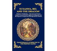 Susanna, Bel and the Dragon: The Lost Apocryphal Chapters of Daniel - Ancient Biblical Tales of Divine Justice, Faith, and Hidden Old Testament ... 283 (Library of Alexandria - Esoteric)