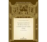 Susanna Centlivre’s The Beau’s Duel; or, A Soldier for the Ladies (1702): A Critical Edition: 5 (Restoration Drama: Texts and Contexts)