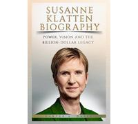 SUSANNE KLATTEN BIOGRAPHY: POWER, VISION AND THE BILLION-DOLLAR LEGACY