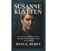 Susanne Klatten: The Untold Story of a Billionaire Heiress Who Quietly Transformed Industry, Innovation, and Influence. (Biographies of German Billionaires)