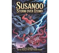 Susanoo: Storm over Izumo: Susanoo's Rebellion, Exile, and the Slaying of the Eight-Headed Serpent