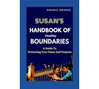 Susan's Handbook Of Healthy Boundaries: Protecting Your Peace And Purpose