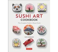 Sushi Art Cookbook: The Complete Guide to Kazari Sushi