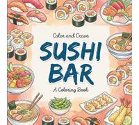 Sushi Bar: Coloring Book for Sushi Lovers, Adults and Kids, Rich and Detailed for Foodies and Relaxation Featuring a Variety of Foods, Drinks and Snacks