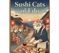 Sushi Cats of Edo: Where Adorable Cats Craft Edo’s Finest Sushi Playful Cats in a Timeless Japanese World
