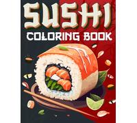 Sushi Coloring Book: Color the Pleasing and Mesmerizing Sushi Pictures, Suitable for All Ages