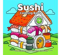 Sushi Coloring Book: Fun Japanese Food Illustration Pages with Cute Nigiri, Maki Rolls, Wasabi, Rice Balls, Chopsticks and Kawaii Characters for Relaxation and Creativity in Easy and Bold Style