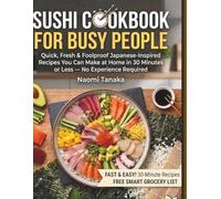 Sushi Cookbook for Busy People: Quick, Fresh & Foolproof Japanese-Inspired Recipes You Can Make at Home in 30 Minutes or Less - No Experience Required
