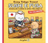 Sushi e Fusa - Cozy Tokyo Travel: Libro da colorare con angolini carini, amici pelosetti e luoghi iconici del Giappone. Un viaggio illustrato pieno di relax e gioia.