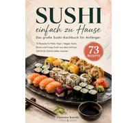 Sushi einfach zu Hause: Das große Sushi-Kochbuch für Anfänger mit 73 Rezepten für Maki, Nigiri, Veggie-Sushi, Bowls und Crispy Sushi aus dem Airfryer - Schritt für Schritt selber machen