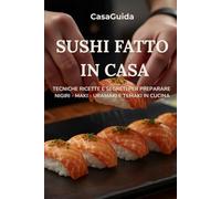 Sushi Fatto in Casa: Tecniche, ricette e segreti per preparare nigiri, maki, uramaki e temaki in cucina (Guida InCucina)