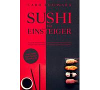 SUSHI FÜR EINSTEIGER: Das große Sushi Kochbuch - Schritt für Schritt zum Sushi Profi: Rezepte und Anleitungen für Anfänger und Fortgeschrittene - inkl. Maki, Nigri, Ramen, Saucen uvm.