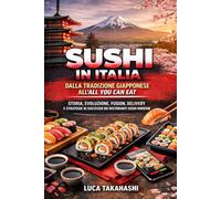 Sushi in Italia: Dalla Tradizione Giapponese all’All You Can Eat: Storia, Evoluzione, Fusion, Delivery e Strategie di Successo dei Ristoranti Sushi Moderni
