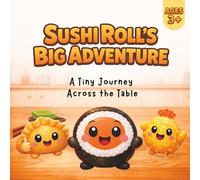 Sushi Roll’s Big Adventure: A Tiny Journey Across the Table - A Story About Friendship, Courage, and Fun (Little Stories Collection)