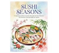 SUSHI SEASONS: A Japanese Culinary Journey through the Four Seasons: 50 Premium Coloring Pages for Adults