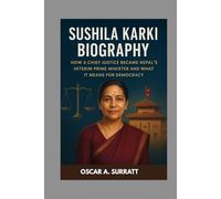 SUSHILA KARKI BIOGRAPHY : HOW A CHIEF JUSTICE BECAME NEPAL'S INTERIM PRIME MINISTER AND WHAT IT MEANS FOR DEMOCRACY: THE STORY OF NEPAL’S BOLDEST CHIEF TURNED PRIME MINISTER