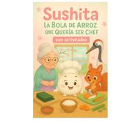 Sushita, la Bola de Arroz que Quería Ser Chef: con actividades para niños de 3 a 7 años