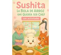 Sushita, la Bola de Arroz que Quería Ser Chef: con actividades para niños de 3 a 7 años