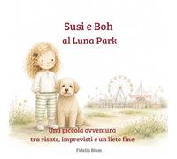 Susi e Boh al Luna Park: Una storia illustrata su una bambina, la sua cagnolina e il giorno in cui il Luna Park si trasformò in una grande avventura. Edizione a colori.