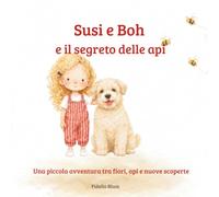 Susi e Boh il segreto delle api: Una storia illustrata sulla natura e l'importanza delle api per bambini. Ediz. a colori