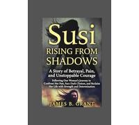 Susi: Rising from Shadows: A Story of Betrayal, Pain, and Unstoppable Courage, Following One Woman’s Journey to Confront Her Past, Face Dark Choices, ... Her Life with Strength and Determination