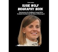 SUSIE WOLF BIOGRAPHY BOOK: The Journey of a Trailblazer Young Girl in Scotland Who Rewrote the Rules of Motorsport