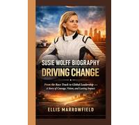 Susie Wolff Biography- Driving Change: From the Race Track to Global Leadership - A Story of Courage, Vision, and Lasting Impact