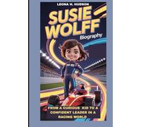 SUSIE WOLFF BIOGRAPHY: FROM A CURIOUS KID TO A CONFIDENT LEADER IN A RACING WORLD: THE STORY OF A GIRL WHO MADE RACING FEELS POSSIBLE